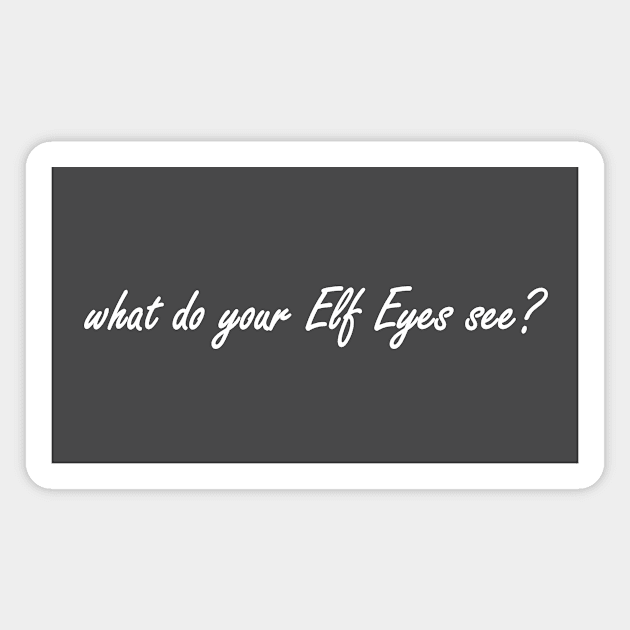 what do your elf eyes see? Magnet by NotComplainingJustAsking